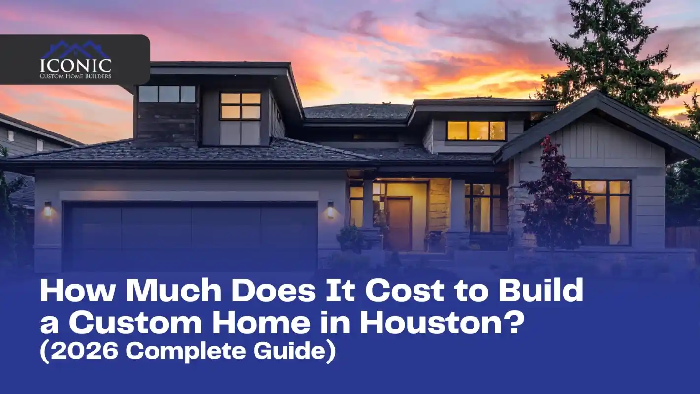 How Much Does It Cost to Build a Custom Home in Houston? [2026 Complete Guide]