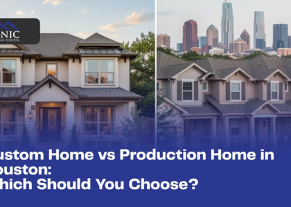 Custom Home vs Production Home in Houston: Which Should You Choose?
