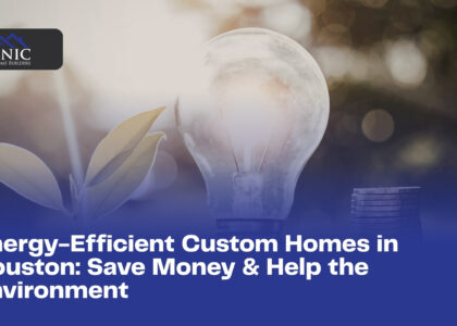 Energy-Efficient Custom Homes in Houston: Save Money & Help the Environment