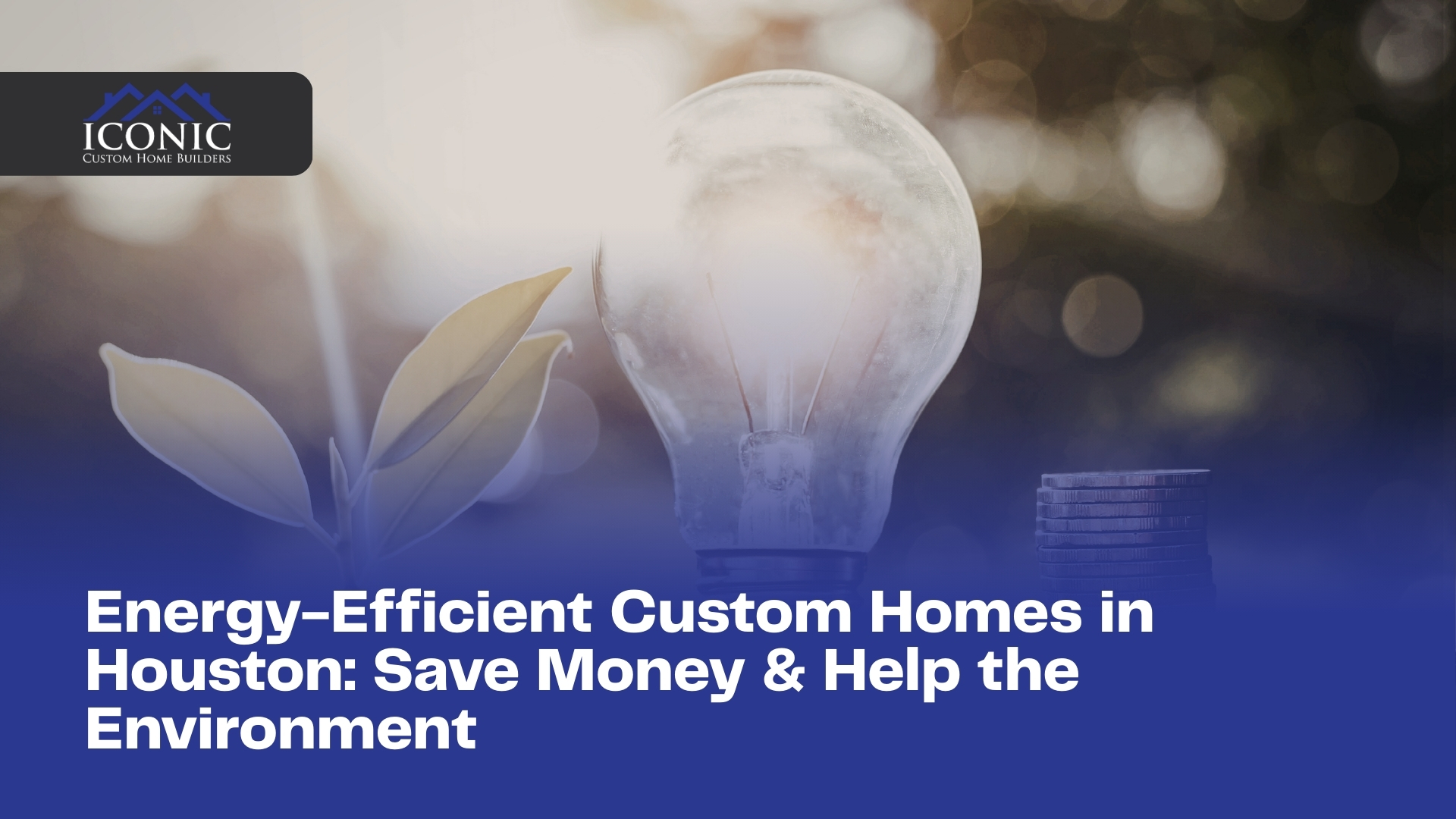 Energy-Efficient Custom Homes in Houston: Save Money & Help the Environment